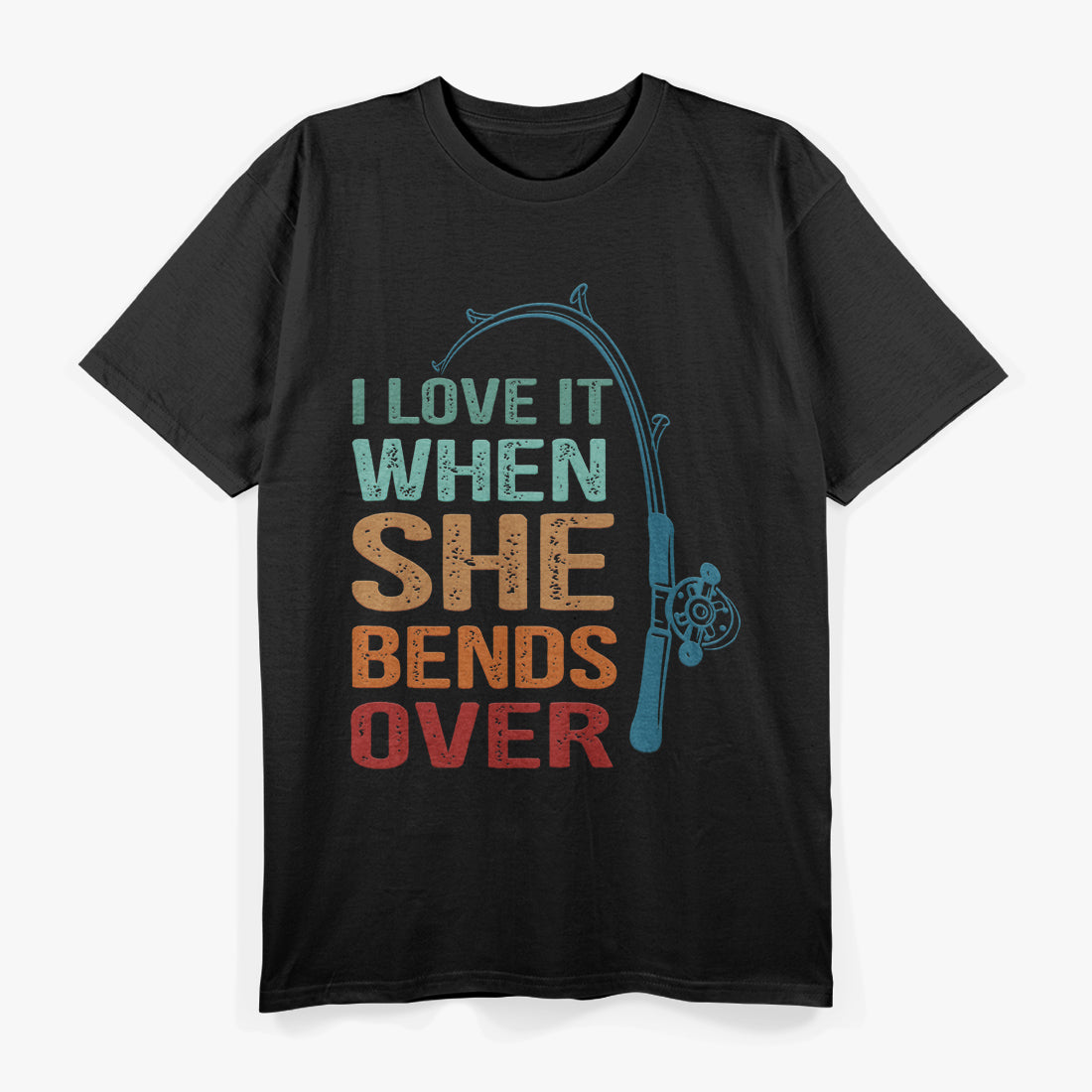 I Love It When She Bends Over - Fishing T-Shirt