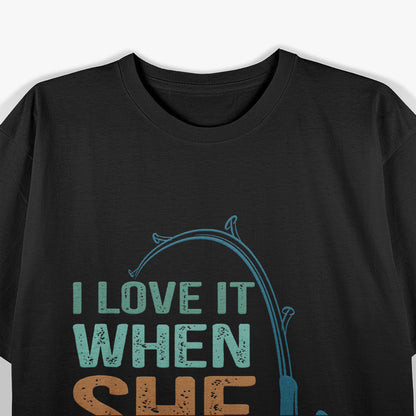 I Love It When She Bends Over - Fishing T-Shirt