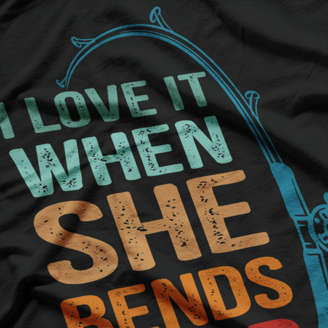 I Love It When She Bends Over - Fishing T-Shirt