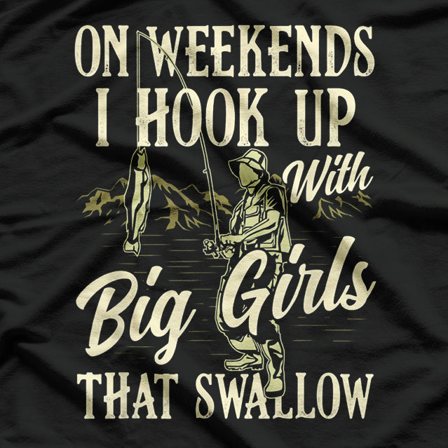 On Weekends, I Hook Up with Big Girls That Swallow – Fishing Humor T-Shirt