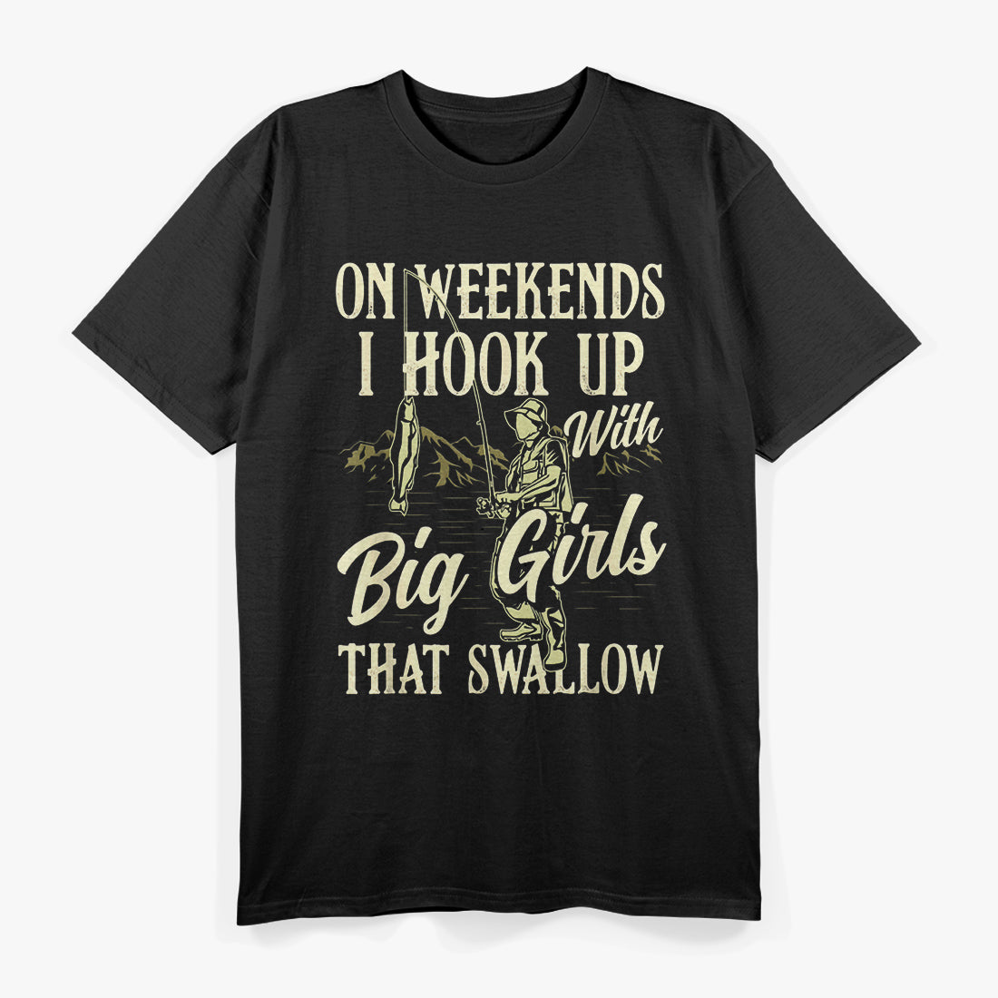 On Weekends, I Hook Up with Big Girls That Swallow – Fishing Humor T-Shirt