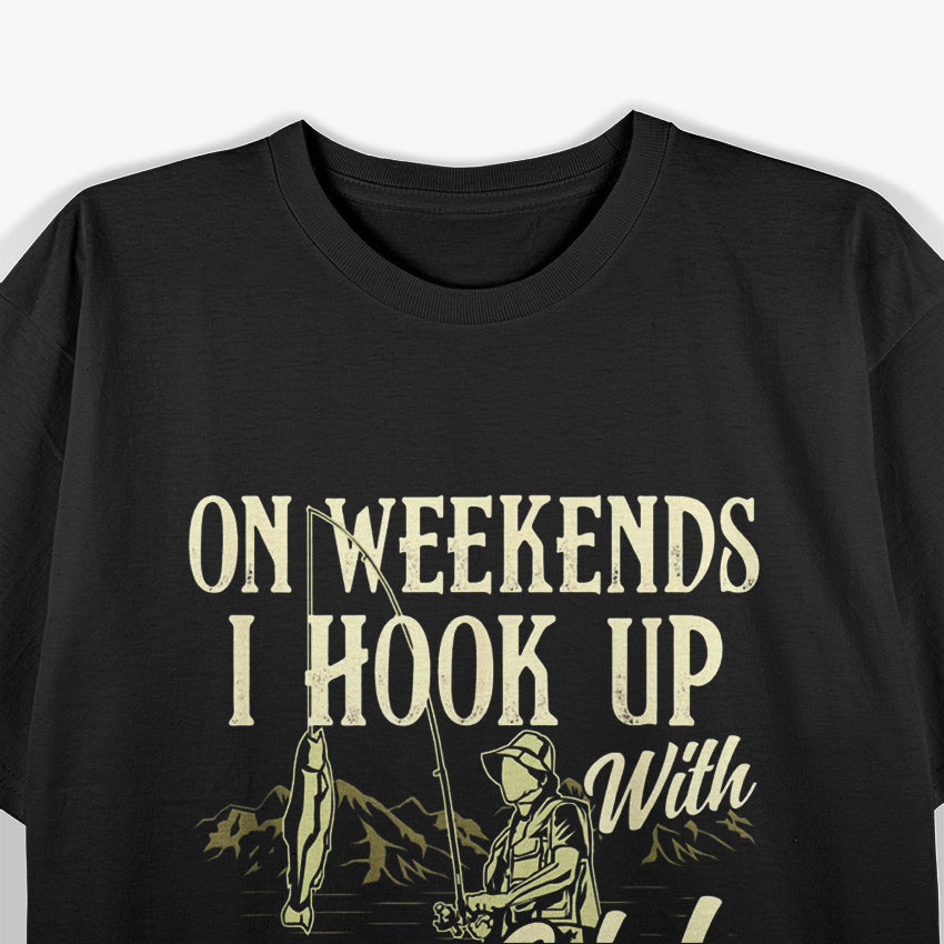 On Weekends, I Hook Up with Big Girls That Swallow – Fishing Humor T-Shirt