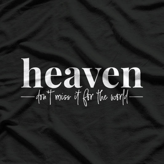 Heaven, Don’t Miss It – A Call to Embrace the Divine T-Shirt