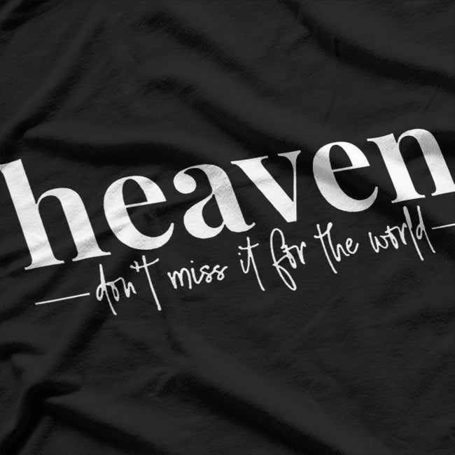 Heaven, Don’t Miss It – A Call to Embrace the Divine T-Shirt