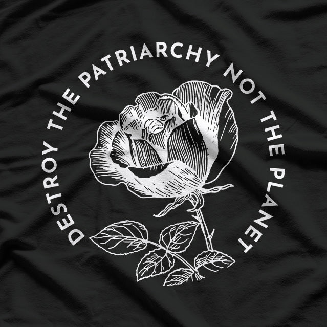 Destroy the Patriarchy, Not the Planet T-Shirt