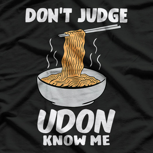 Don't Judge, Udon Know Me – A Noodle-Inspired Reminder T-Shirt