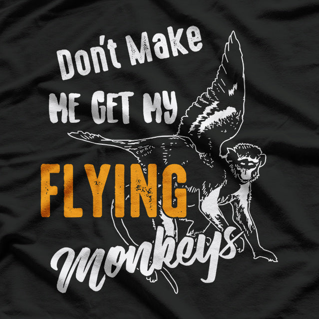 Don’t Make Me Get My Flying Monkeys - Funny Wizard Humor T-Shirt