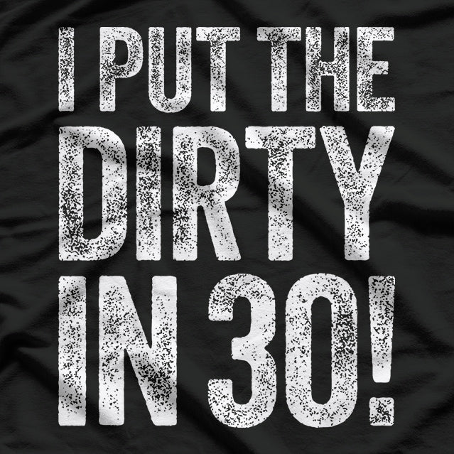 I Put the Dirty in Thirty: Funny 30th Birthday T-Shirt