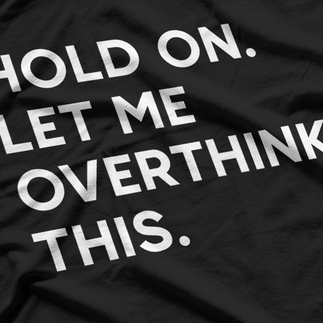 Hold On, Let Me Overthink This Funny Anxiety T-Shirt