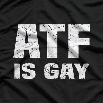 ATF Is Gay - Bold Statement T-Shirt