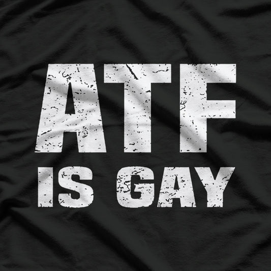 ATF Is Gay - Bold Statement T-Shirt