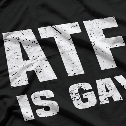 ATF Is Gay - Bold Statement T-Shirt