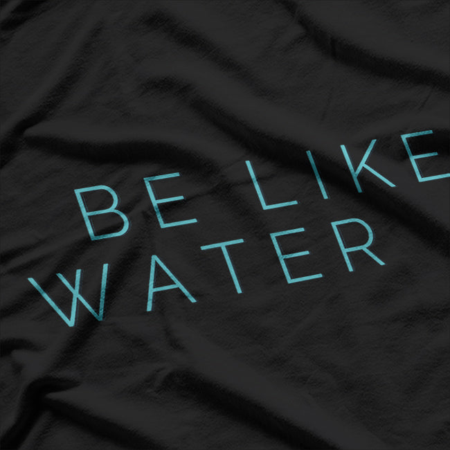 Be Like Water - Martial Arts Inspired T-Shirt