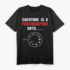 Everyone is a Photographer Until Funny Photography Gift T-Shirt