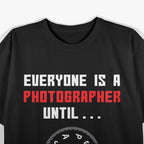 Everyone is a Photographer Until Funny Photography Gift T-Shirt