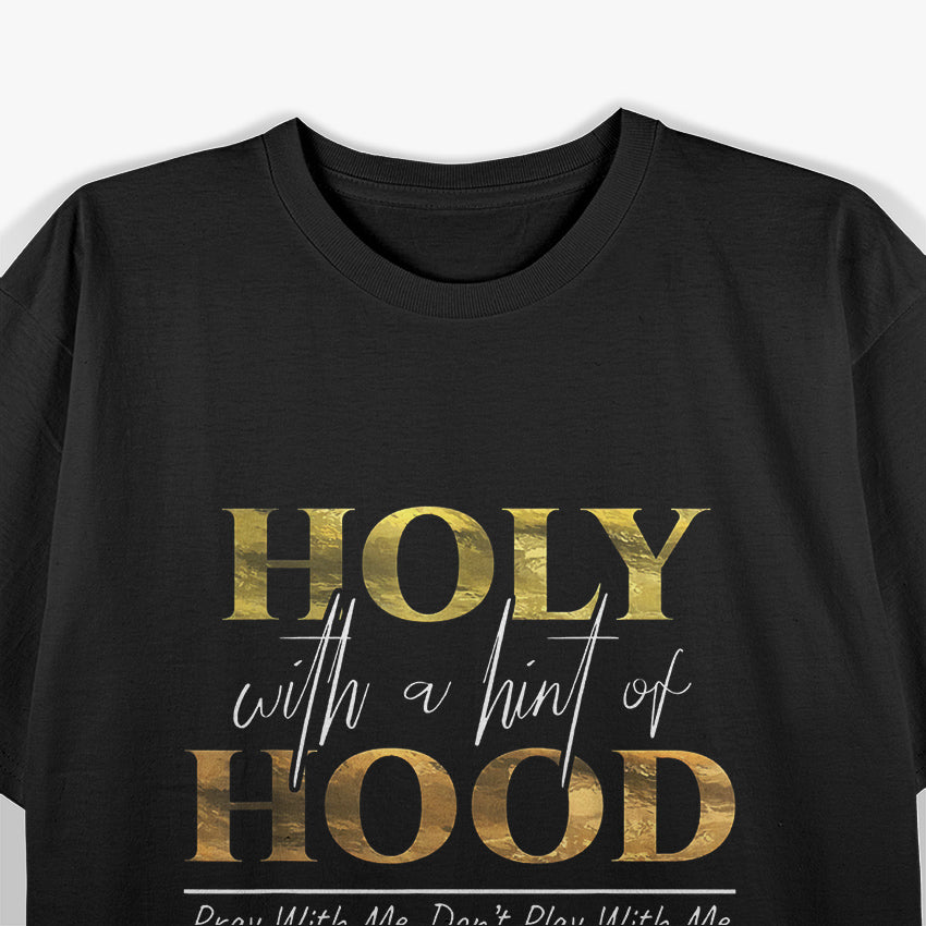 Holy With a Hint of Hood – Pray With Me, Don’t Play With Me Funny T-Shirt