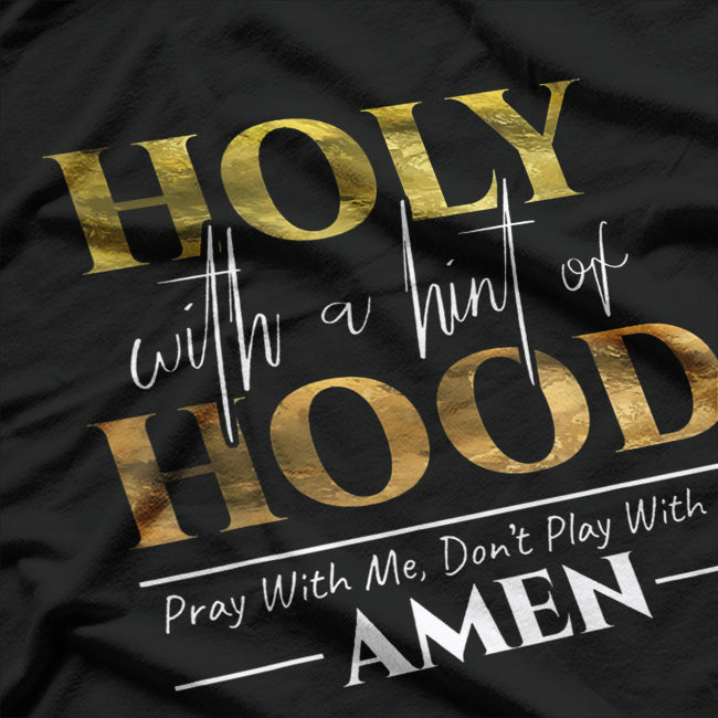 Holy With a Hint of Hood – Pray With Me, Don’t Play With Me Funny T-Shirt