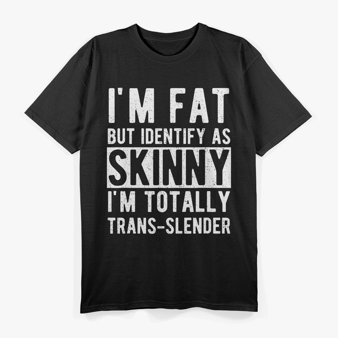 I’m Fat but I Identify as Slim Trans-slender Humor T-Shirt