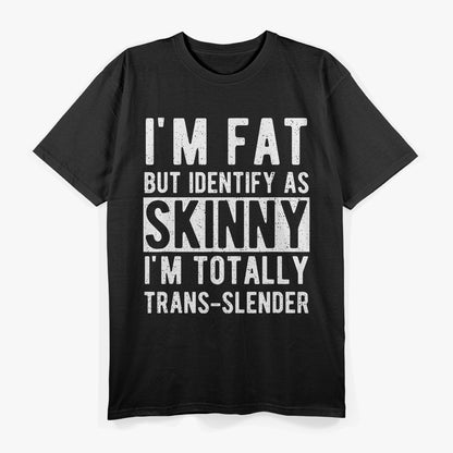 I’m Fat but I Identify as Slim Trans-slender Humor T-Shirt