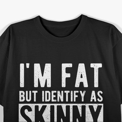 I’m Fat but I Identify as Slim Trans-slender Humor T-Shirt