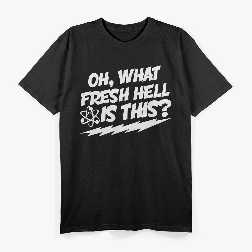 Oh, What Fresh Hell Is This? Funny Sarcastic T-Shirt