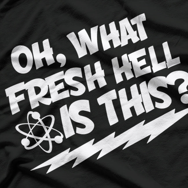 Oh, What Fresh Hell Is This? Funny Sarcastic T-Shirt