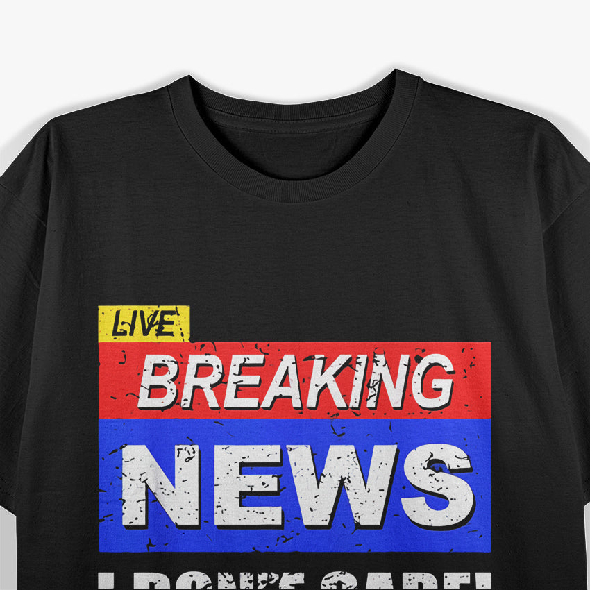 Breaking News, I Don't Care T-Shirt