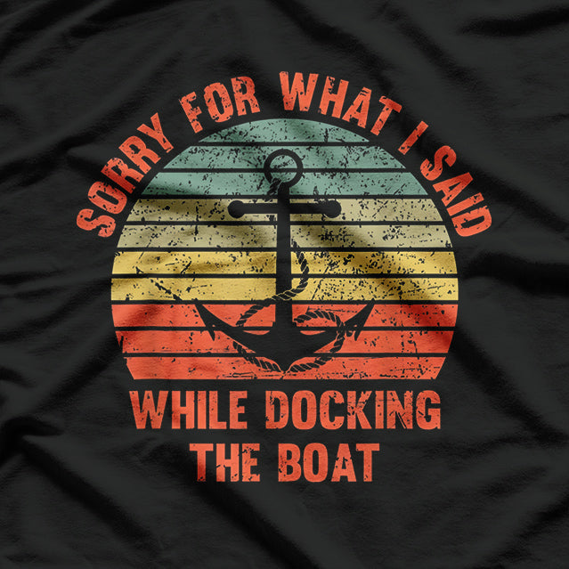 Funny I'm Sorry For What I Said While Docking The Boat Gift T-Shirt