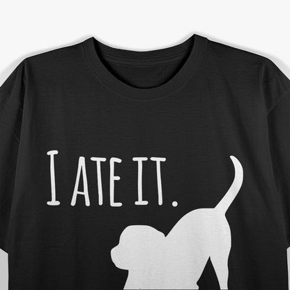 I Ate It - Dog Owner's Funny Gift T-Shirt