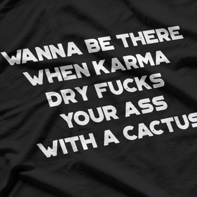 Karma With a Cactus I Wanna Be There Funny T-Shirt