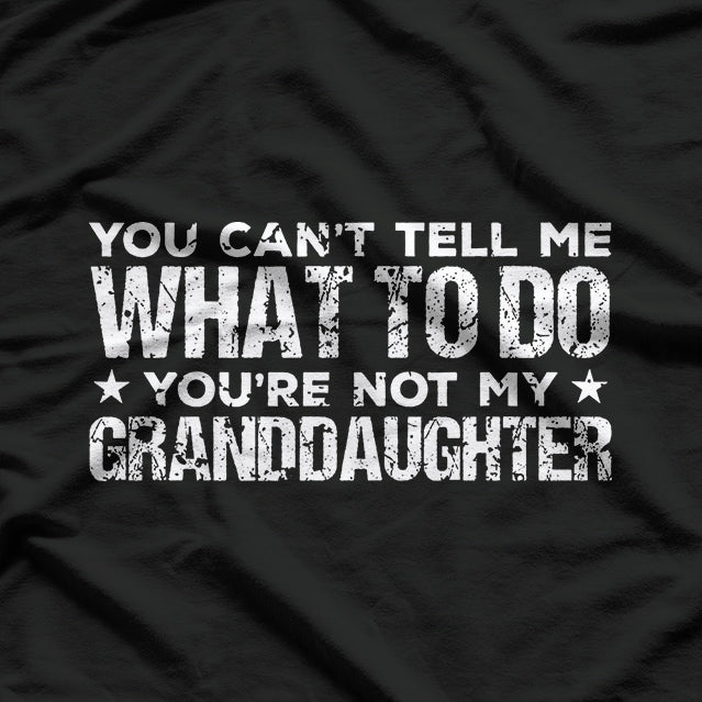 You Can’t Tell Me What To Do, You’re Not My Granddaughter T-Shirt