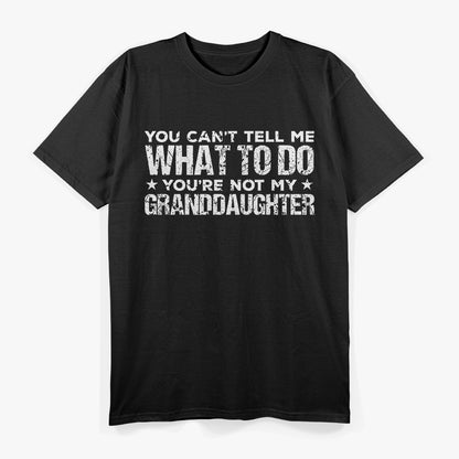 You Can’t Tell Me What To Do, You’re Not My Granddaughter T-Shirt