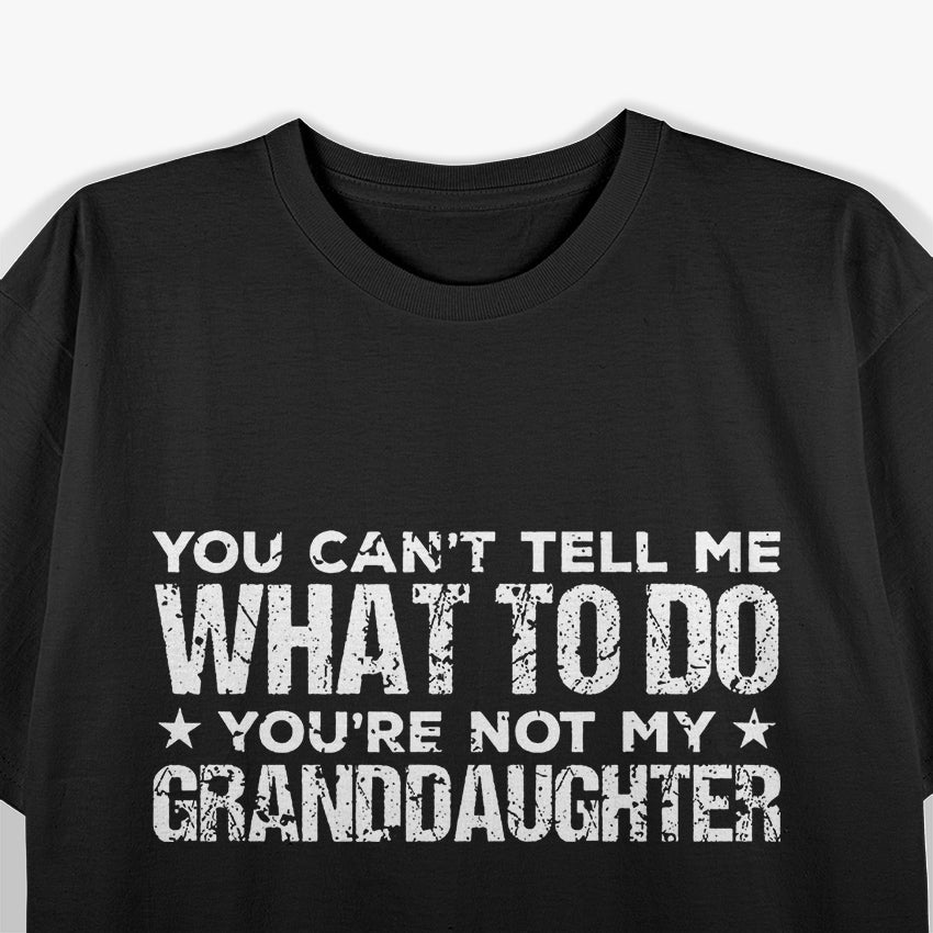 You Can’t Tell Me What To Do, You’re Not My Granddaughter T-Shirt