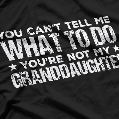 You Can’t Tell Me What To Do, You’re Not My Granddaughter T-Shirt