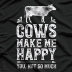 Cows Make Me Happy, You Not So Much – Funny Cow Farmer T-Shirt