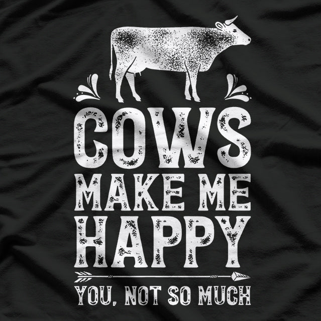 Cows Make Me Happy, You Not So Much – Funny Cow Farmer T-Shirt
