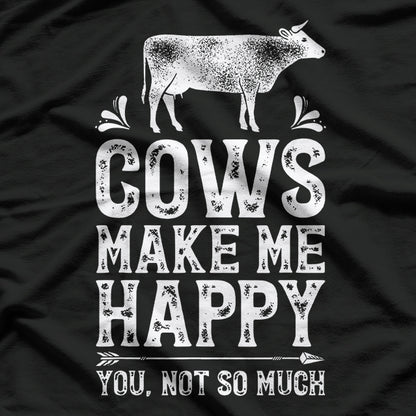 Cows Make Me Happy, You Not So Much – Funny Cow Farmer T-Shirt