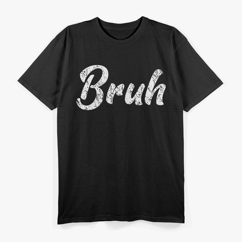 Bruh: The Ultimate Mood T-Shirt