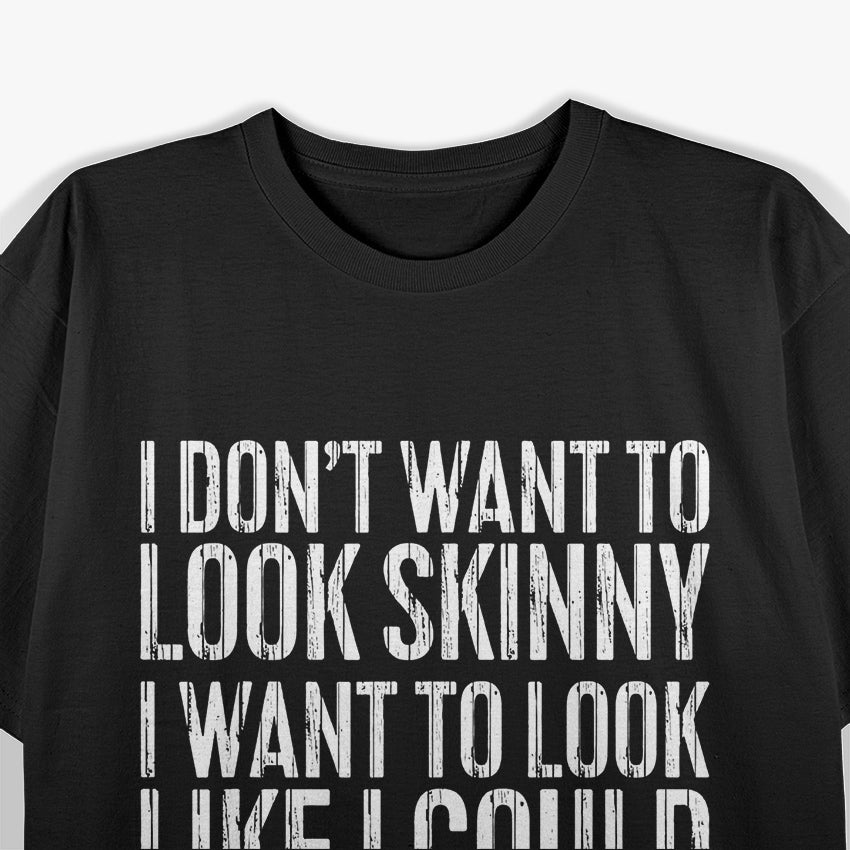 I Don't Want to Look Skinny - Embrace Your Curves T-Shirt