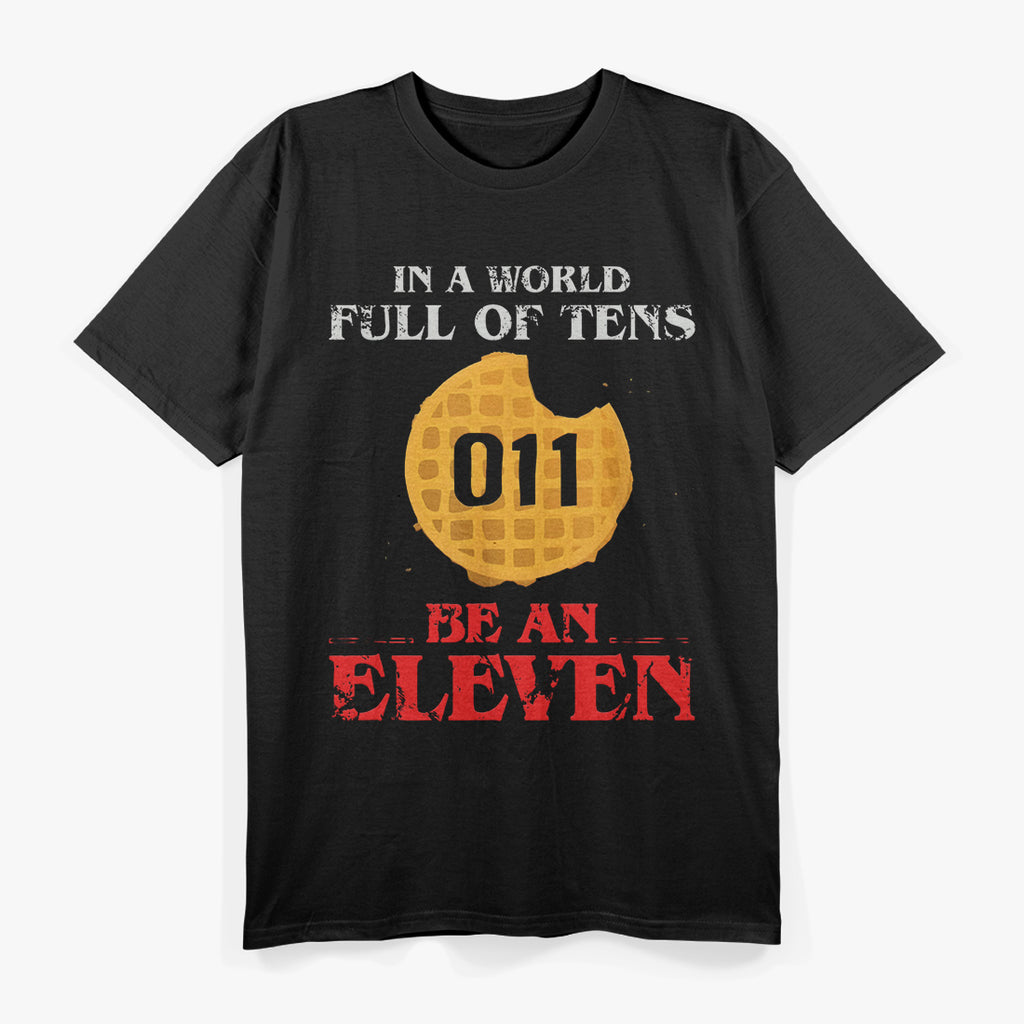 In a World Full of Tens, Be an Eleven T-Shirt