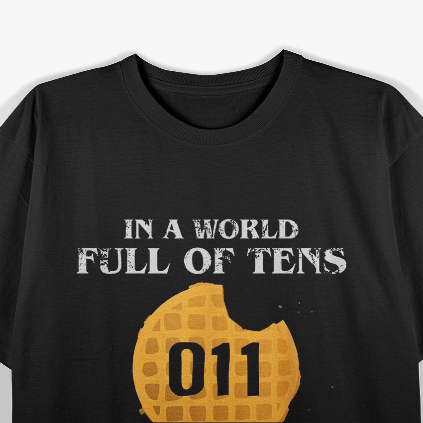 In a World Full of Tens, Be an Eleven T-Shirt