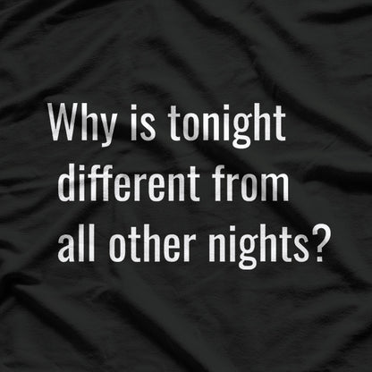Why Is Tonight Different from All Other Nights? T-Shirt