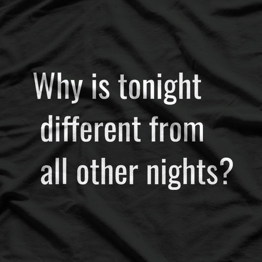 Why Is Tonight Different from All Other Nights? T-Shirt
