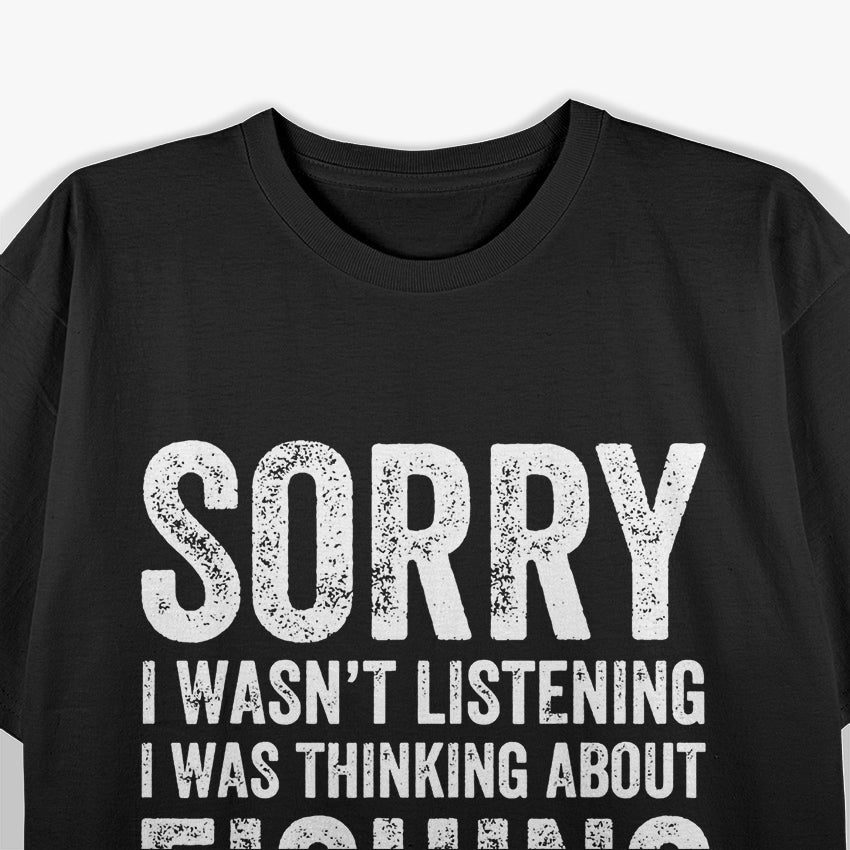 Sorry I Wasn’t Listening I Was Thinking About Fishing T-Shirt