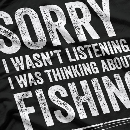 Sorry I Wasn’t Listening I Was Thinking About Fishing T-Shirt