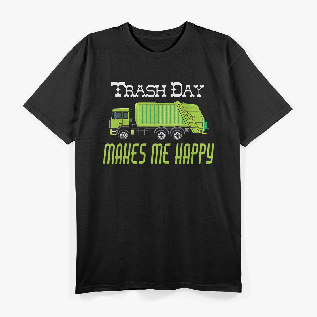 Trash Day Garbage Truck Makes Me Happy Funny Sanitation T-Shirt