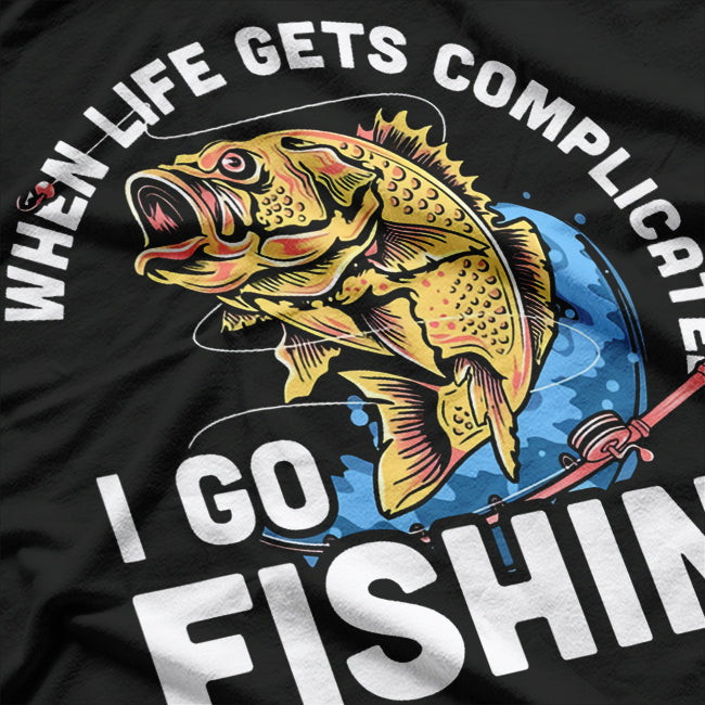 When Life Gets Complicated, I Go Fishing T-Shirt