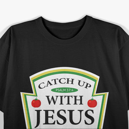 Catch Up with Jesus – Ketchup Parody with a Twist T-Shirt