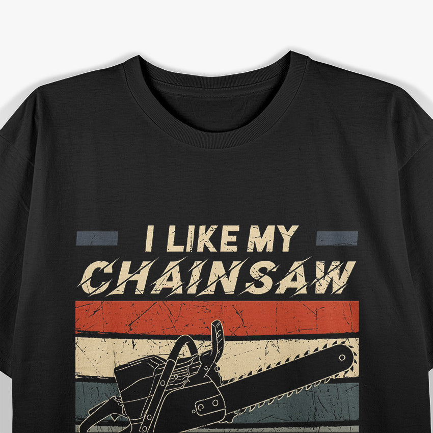 I Like My Chainsaw And Maybe 3 People T-Shirt