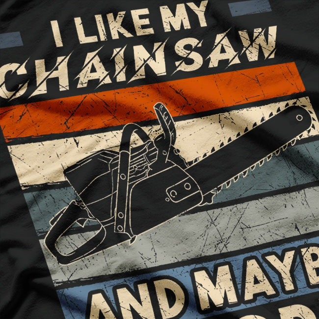 I Like My Chainsaw And Maybe 3 People T-Shirt